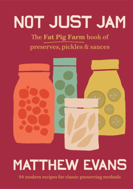 Not Just Jam : The Fat Pig Farm book of preserves, pickles & sauces - 9781761500206