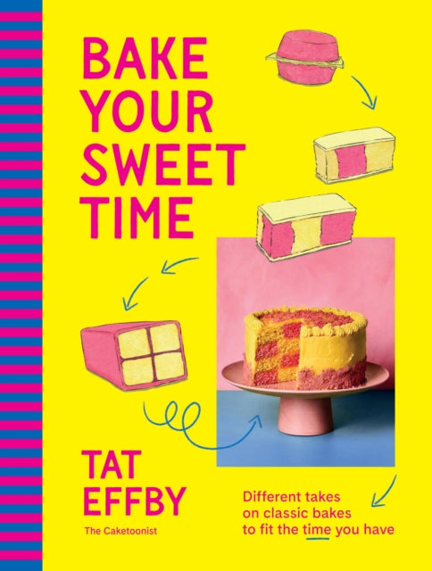 Bake Your Sweet Time : Different takes on classic bakes to fit the time you have - 9781761501173