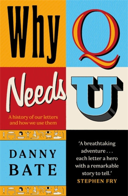 Why Q Needs U : A history of our letters and how we use them - The perfect Christmas gift for the language lover in your life - 9781785307430
