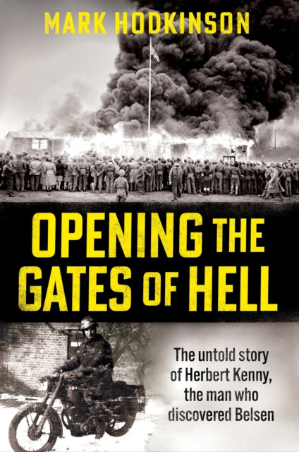 Opening The Gates of Hell : The untold story of Herbert Kenny, the man who discovered Belsen - 9781788404846