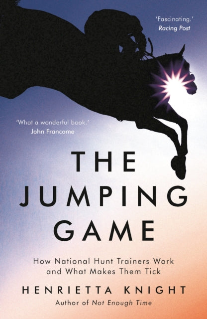 The Jumping Game : How National Hunt Trainers Work and What Makes Them Tick - 9781788541657