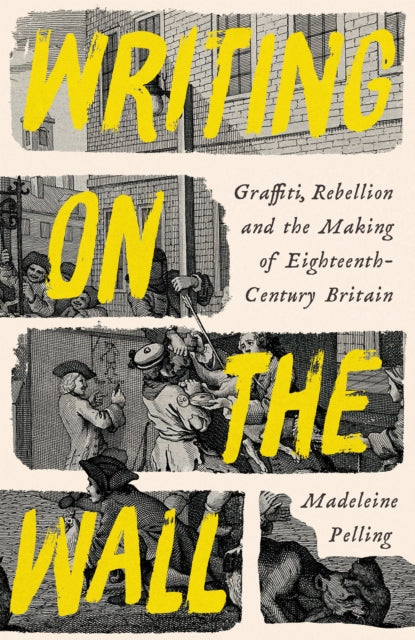 Writing on the Wall : Graffiti, Rebellion and the Making of Eighteenth-Century Britain - 9781800811997