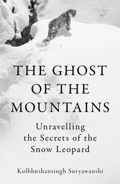 The Ghost of the Mountains : Unravelling the Secrets of the Snow Leopard - 9781803511849