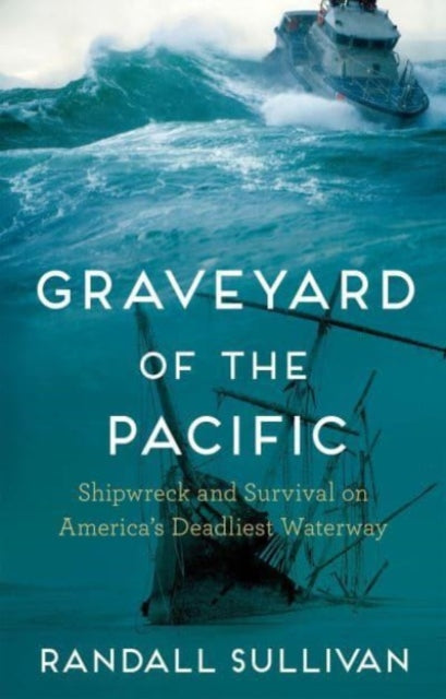 Graveyard of the Pacific : Shipwreck and Survival on America’s Deadliest Waterway - 9781804710364