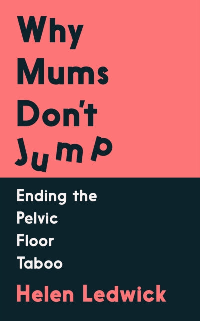 Why Mums Don't Jump : Ending the Pelvic Floor Taboo - 9781838958497
