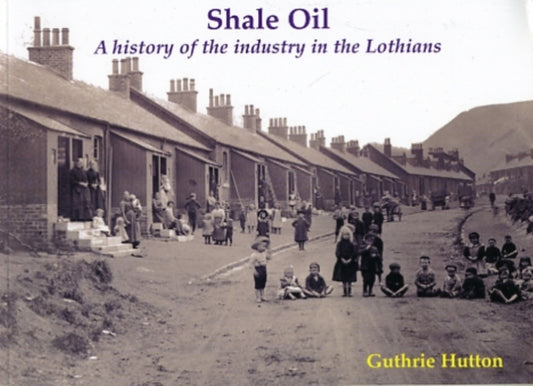 Shale Oil : A history of the industry in the Lothians - 9781840335026