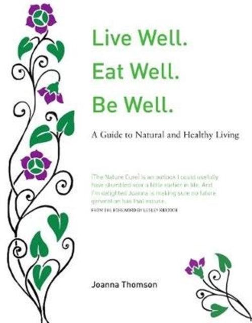 Live Well. Eat Well. Be Well. : A Natural Guide to Healthy Living - 9781912147403