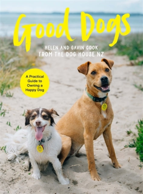 Good Dogs : A Practical Guide to Owning a Happy Dog - 9781991006660