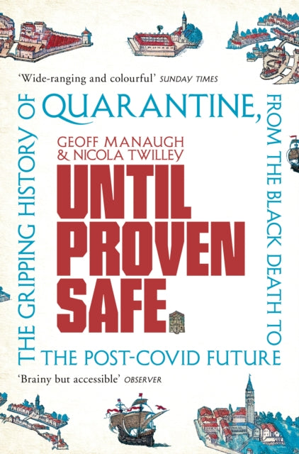 Until Proven Safe : The gripping history of quarantine, from the Black Death to the post-Covid future-9781509867431