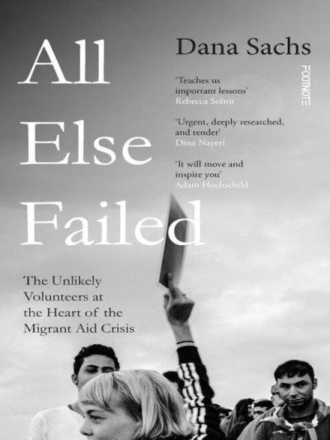 All Else Failed : The Unlikely Volunteers at the Heart of the Migrant Aid Crisis-9781804440247
