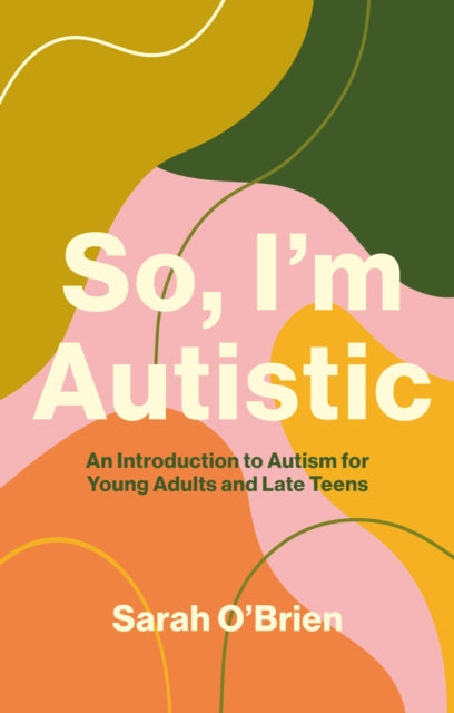 So, I'm Autistic : An Introduction to Autism for Young Adults and Late Teens-9781839972263